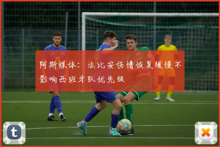 阿斯媒体：法比安伤情恢复缓慢不影响西班牙队优先级